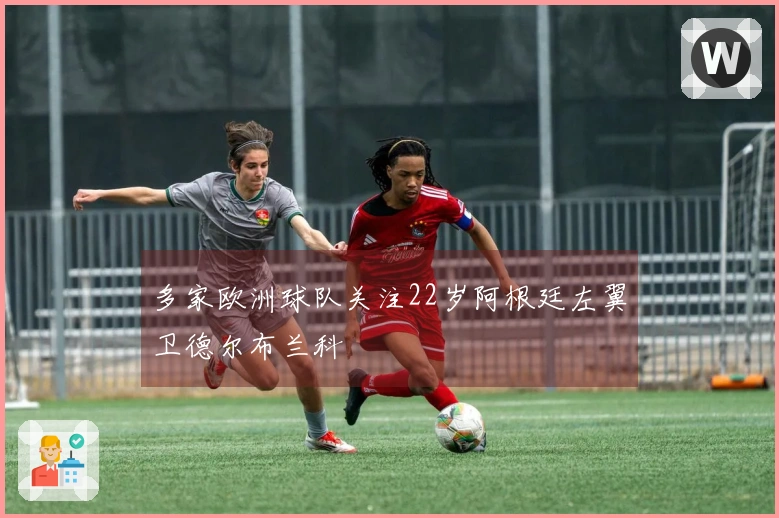 多家欧洲球队关注22岁阿根廷左翼卫德尔布兰科