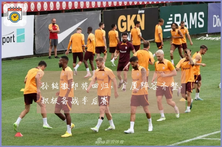 孙铭徽即将回归，广厦阵容齐整，积极备战季后赛