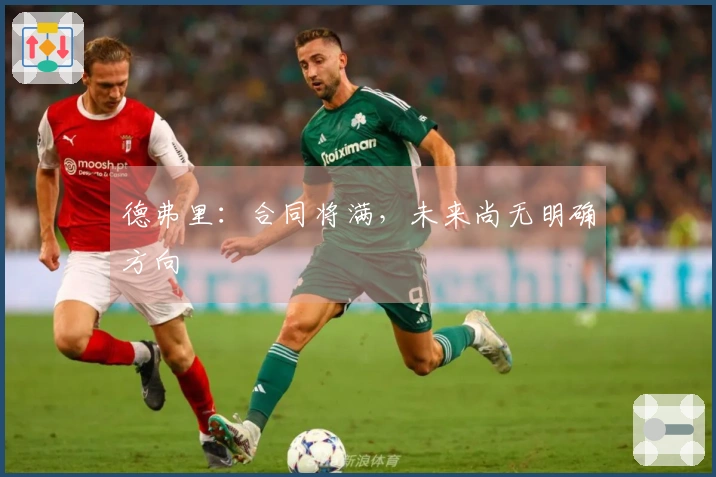 德弗里：合同将满，未来尚无明确方向