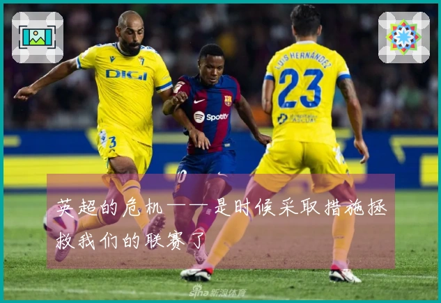 英超的危机——是时候采取措施拯救我们的联赛了