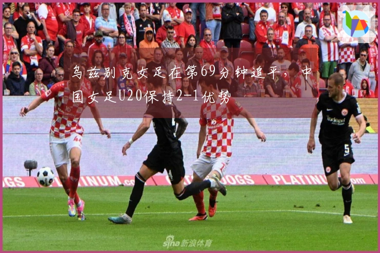乌兹别克女足在第69分钟追平，中国女足U20保持2-1优势