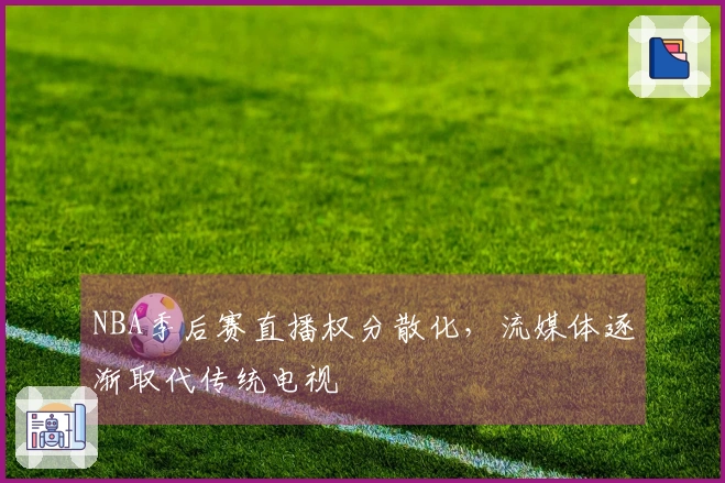 NBA季后赛直播权分散化，流媒体逐渐取代传统电视